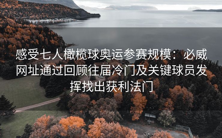 感受七人橄榄球奥运参赛规模：必威网址通过回顾往届冷门及关键球员发挥找出获利法门  第2张